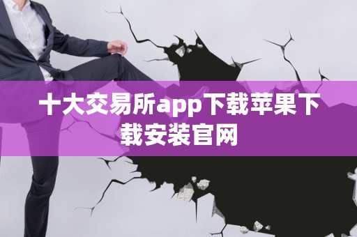 全面了解数字资产交易平台：交易所 app 下载及苹果下载安装官网指南