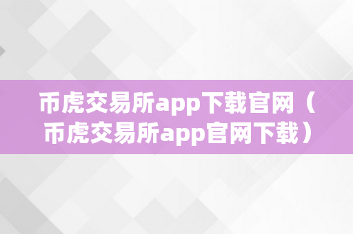 币虎交易所：提供多样化数字资产交易服务，安全稳定高效